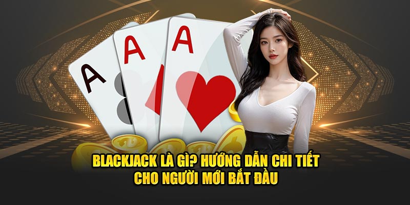 Cùng tìm hiểu thể loại game bài blackjack