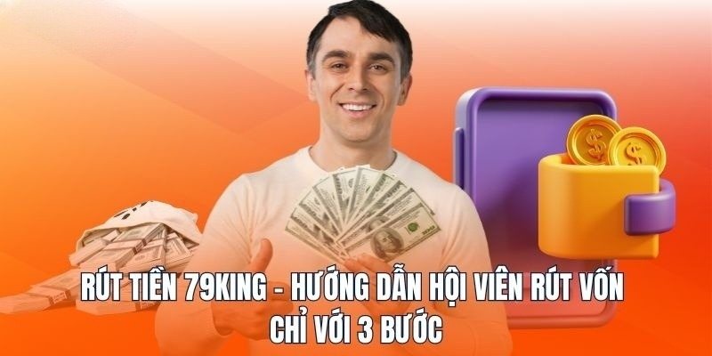 Hướng dẫn thành viên rút vốn tại 79King 